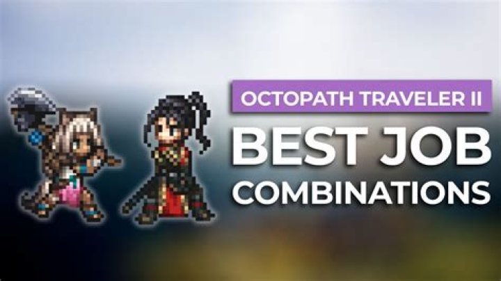 The Best Job Combinations in 'Octopath Traveler II'